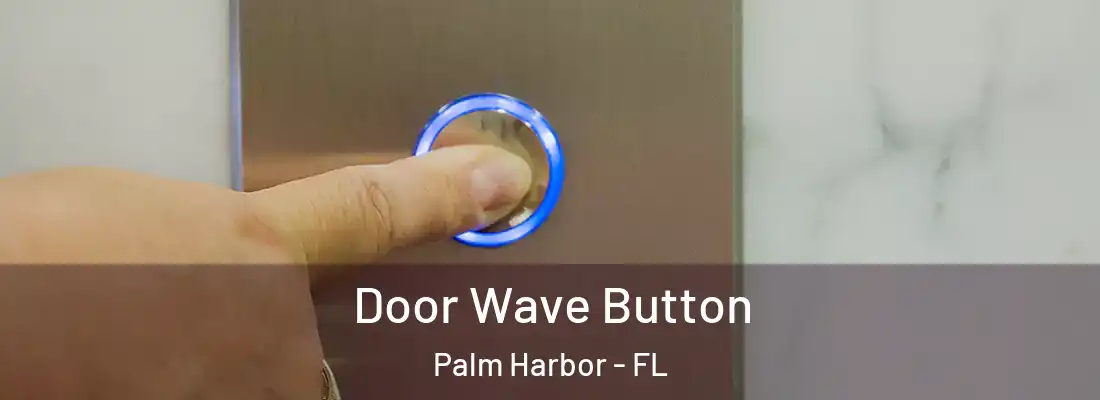  Door Wave Button Palm Harbor - FL